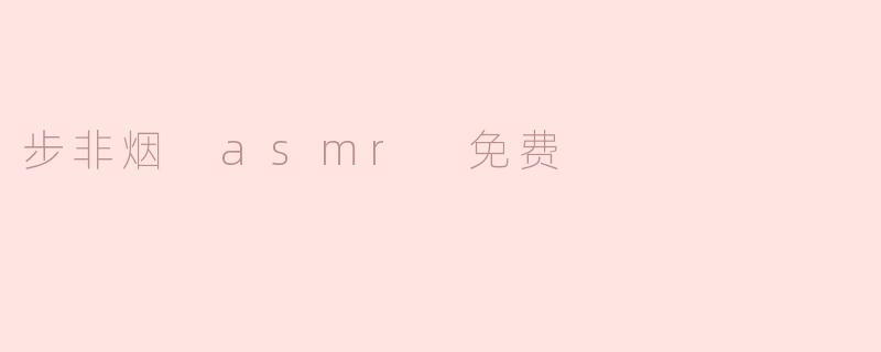 ### 探索步非烟 ASMR 世界：免费享受放松与宁静